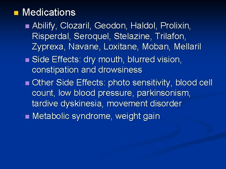 n Medications Abilify, Clozaril, Geodon, Haldol, Prolixin, Risperdal, Seroquel, Stelazine, Trilafon, Zyprexa, Navane, Loxitane,