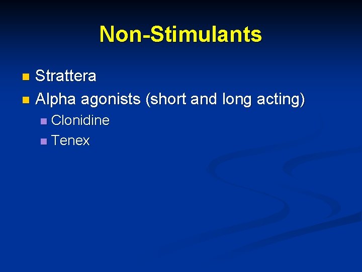 Non-Stimulants Strattera n Alpha agonists (short and long acting) n Clonidine n Tenex n