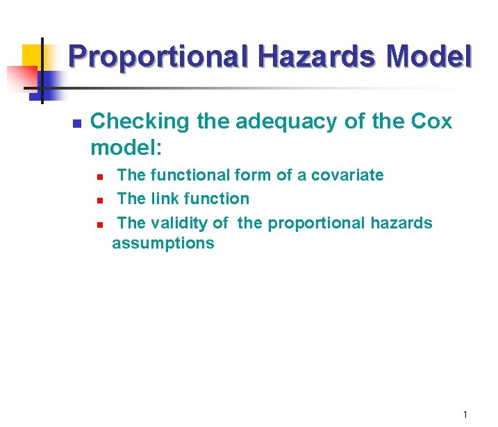 Proportional Hazards Model n Checking the adequacy of the Cox model: n n n