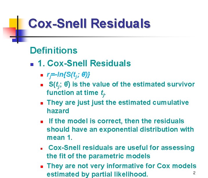 Cox-Snell Residuals Definitions n 1. Cox-Snell Residuals n n n rj=-ln{S(tj ; θ )} S(tj ;