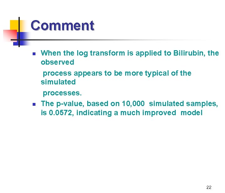 Comment When the log transform is applied to Bilirubin, the observed process appears to