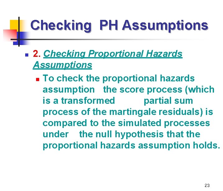 Checking PH Assumptions n 2. Checking Proportional Hazards Assumptions n To check the proportional