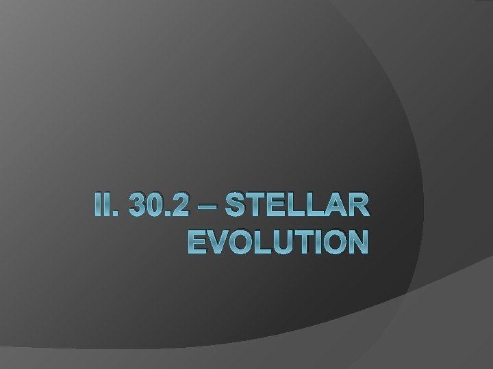 II. 30. 2 – STELLAR EVOLUTION 