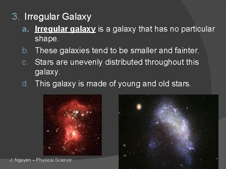 3. Irregular Galaxy a. Irregular galaxy is a galaxy that has no particular shape.