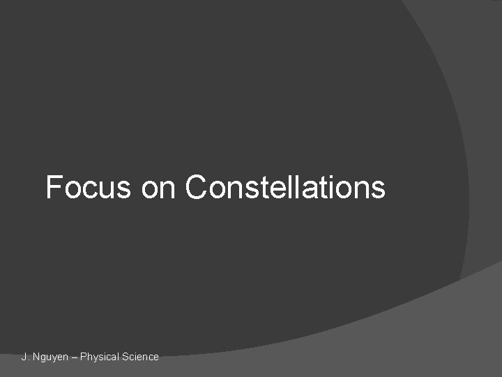 Focus on Constellations J. Nguyen – Physical Science 