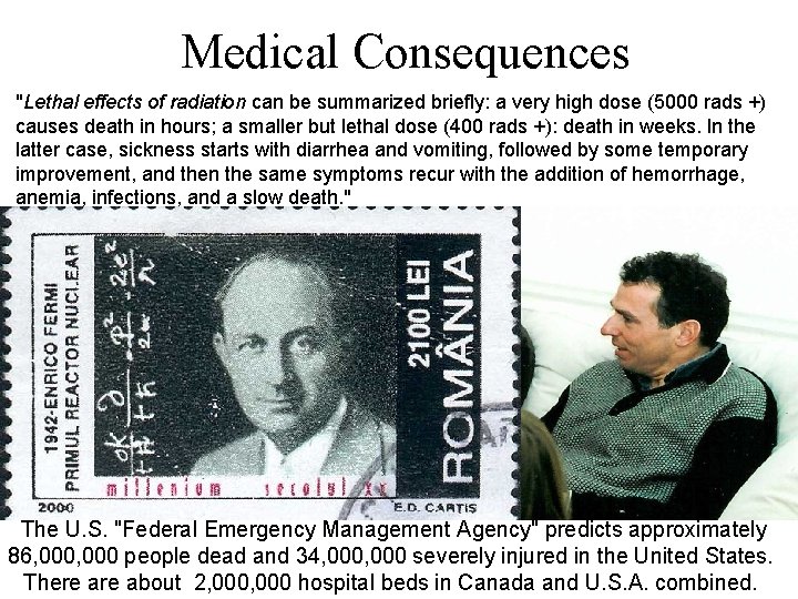 Medical Consequences "Lethal effects of radiation can be summarized briefly: a very high dose