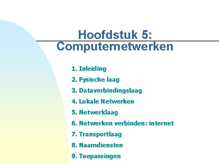 Hoofdstuk 5: Computernetwerken 1. Inleiding 2. Fysische laag 3. Dataverbindingslaag 4. Lokale Netwerken 5.