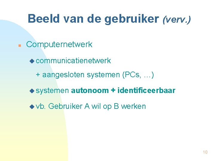 Beeld van de gebruiker (verv. ) n Computernetwerk u communicatienetwerk + aangesloten systemen (PCs,