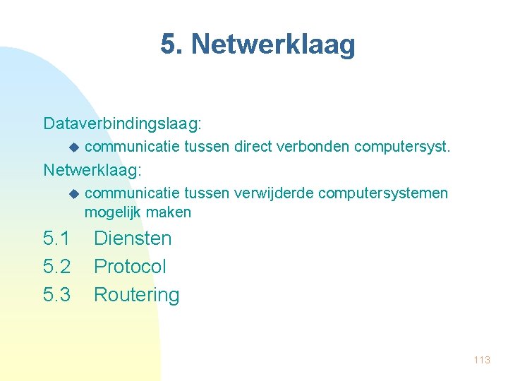 5. Netwerklaag Dataverbindingslaag: u communicatie tussen direct verbonden computersyst. Netwerklaag: u 5. 1 5.