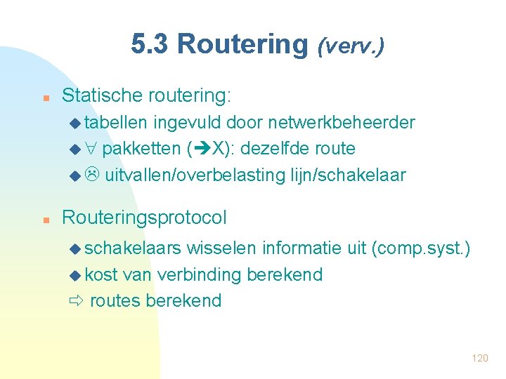 5. 3 Routering (verv. ) n Statische routering: u tabellen ingevuld door netwerkbeheerder u