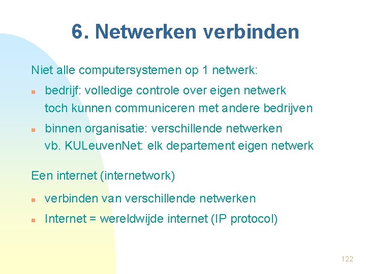 6. Netwerken verbinden Niet alle computersystemen op 1 netwerk: n n bedrijf: volledige controle