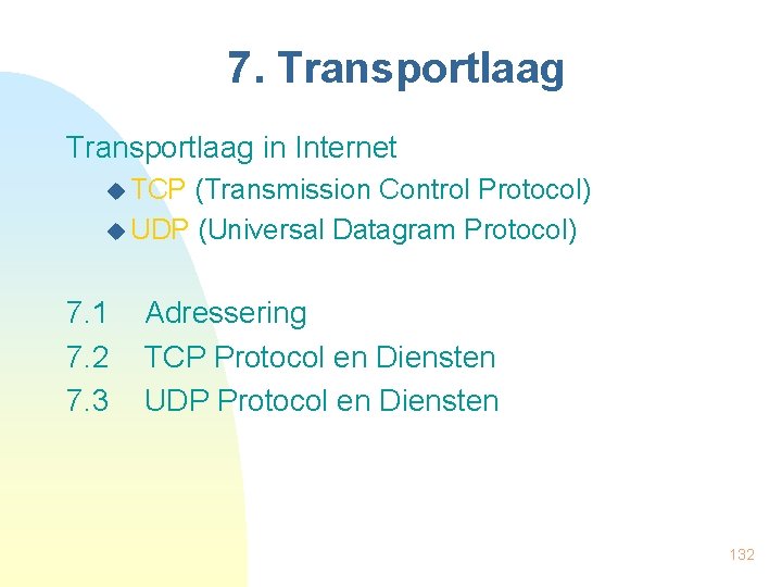 7. Transportlaag in Internet u TCP (Transmission Control Protocol) u UDP (Universal Datagram Protocol)