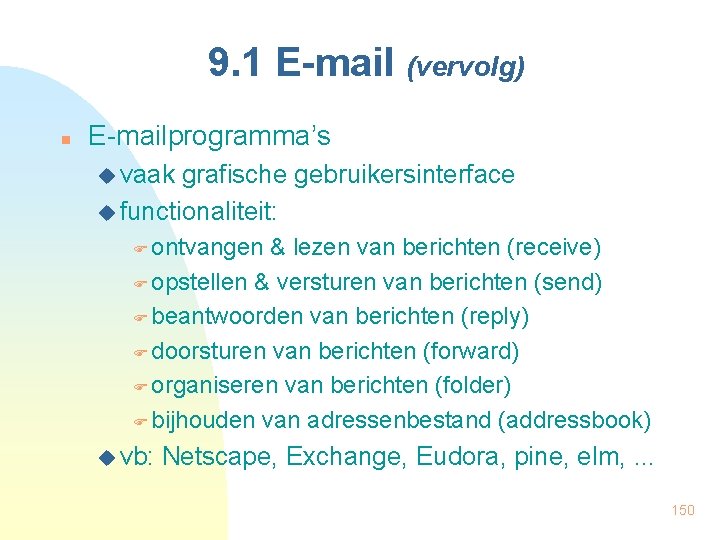 9. 1 E-mail (vervolg) n E-mailprogramma’s u vaak grafische gebruikersinterface u functionaliteit: ontvangen &