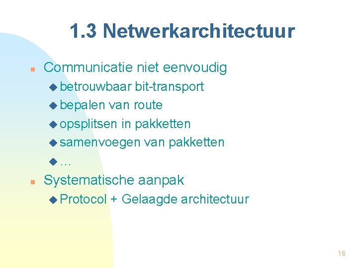 1. 3 Netwerkarchitectuur n Communicatie niet eenvoudig u betrouwbaar bit-transport u bepalen van route