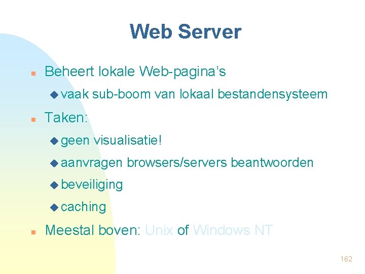 Web Server n Beheert lokale Web-pagina’s u vaak n sub-boom van lokaal bestandensysteem Taken: