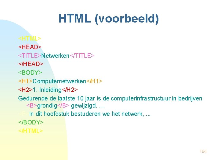 HTML (voorbeeld) <HTML> <HEAD> <TITLE>Netwerken</TITLE> </HEAD> <BODY> <H 1>Computernetwerken</H 1> <H 2>1. Inleiding</H 2>
