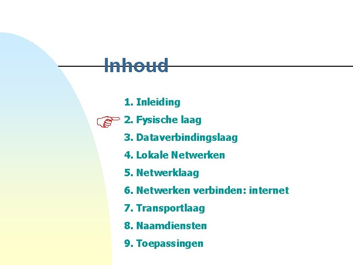 Inhoud 1. Inleiding 2. Fysische laag 3. Dataverbindingslaag 4. Lokale Netwerken 5. Netwerklaag 6.