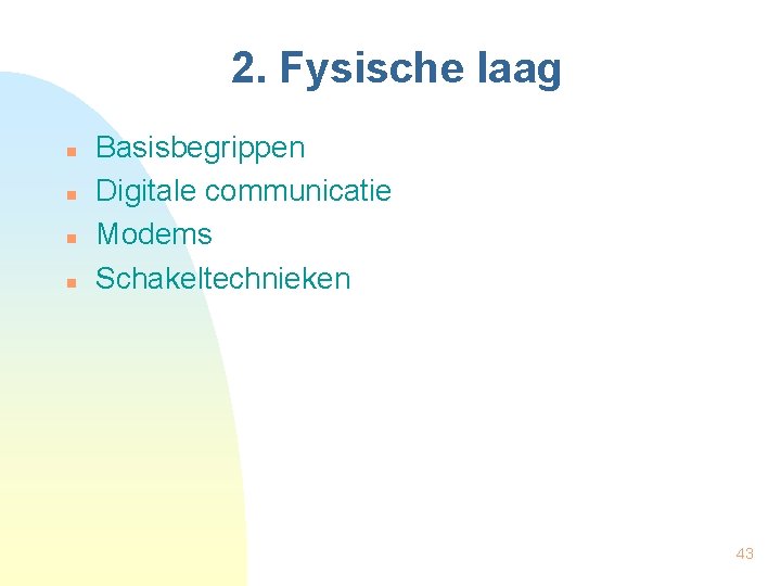 2. Fysische laag n n Basisbegrippen Digitale communicatie Modems Schakeltechnieken 43 