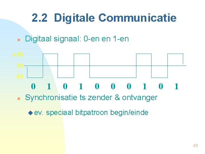 2. 2 Digitale Communicatie n Digitaal signaal: 0 -en en 1 -en +5 V