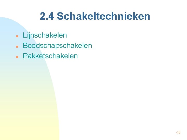 2. 4 Schakeltechnieken n Lijnschakelen Boodschapschakelen Pakketschakelen 48 