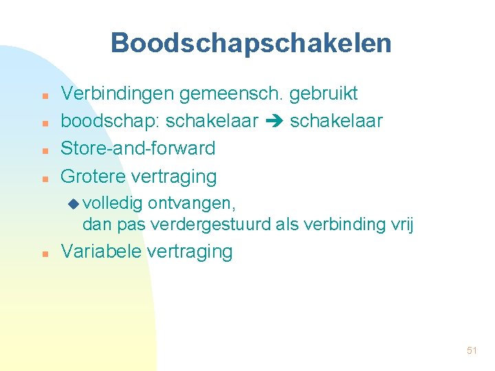 Boodschapschakelen n n Verbindingen gemeensch. gebruikt boodschap: schakelaar Store-and-forward Grotere vertraging u volledig ontvangen,