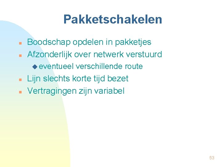 Pakketschakelen n n Boodschap opdelen in pakketjes Afzonderlijk over netwerk verstuurd u eventueel n