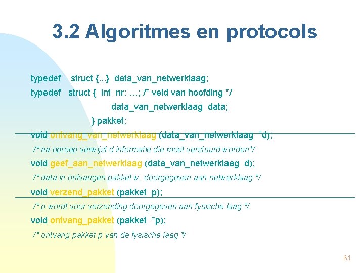 3. 2 Algoritmes en protocols typedef struct {. . . } data_van_netwerklaag; typedef struct