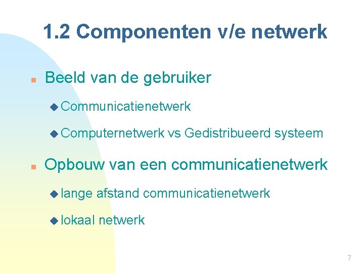 1. 2 Componenten v/e netwerk n Beeld van de gebruiker u Communicatienetwerk u Computernetwerk