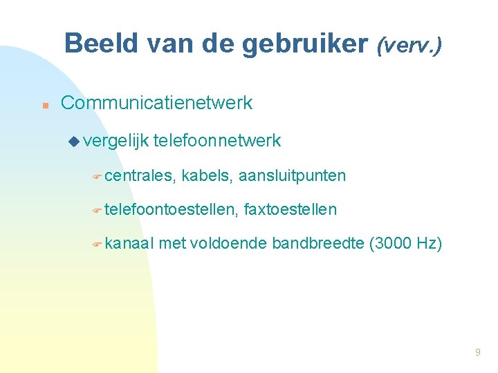 Beeld van de gebruiker (verv. ) n Communicatienetwerk u vergelijk telefoonnetwerk centrales, kabels, aansluitpunten