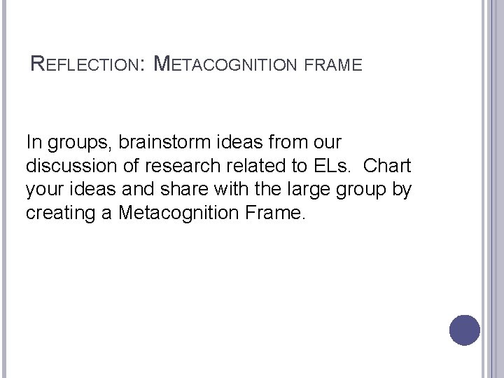REFLECTION: METACOGNITION FRAME In groups, brainstorm ideas from our discussion of research related to