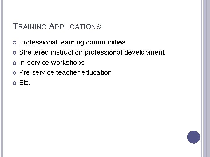 TRAINING APPLICATIONS Professional learning communities Sheltered instruction professional development In-service workshops Pre-service teacher education