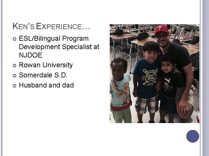 KEN’S EXPERIENCE… ESL/Bilingual Program Development Specialist at NJDOE Rowan University Somerdale S. D. Husband