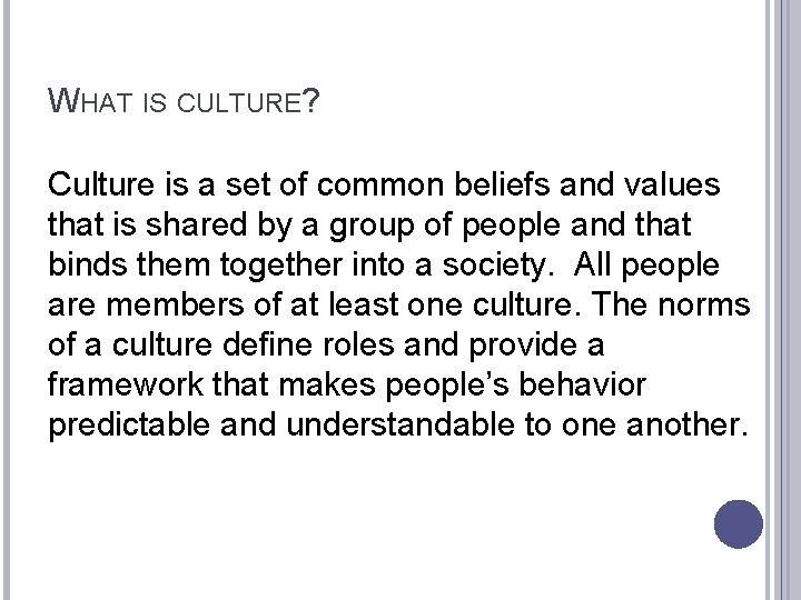 WHAT IS CULTURE? Culture is a set of common beliefs and values that is