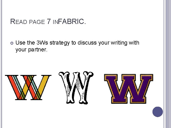 READ PAGE 7 INF ABRIC. Use the 3 Ws strategy to discuss your writing