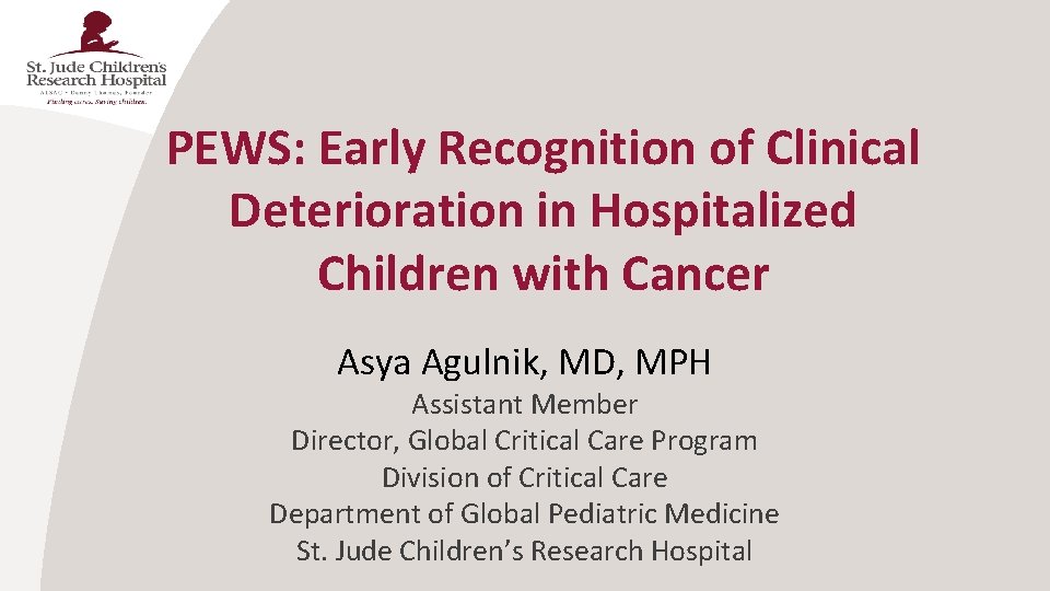 PEWS: Early Recognition of Clinical Deterioration in Hospitalized Children with Cancer Asya Agulnik, MD,