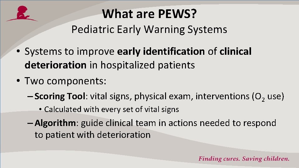 What are PEWS? Pediatric Early Warning Systems • Systems to improve early identification of