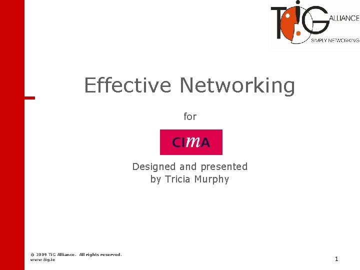 Networking Effective Networking for Designed and presented by Tricia Murphy © 2009 Ti. G