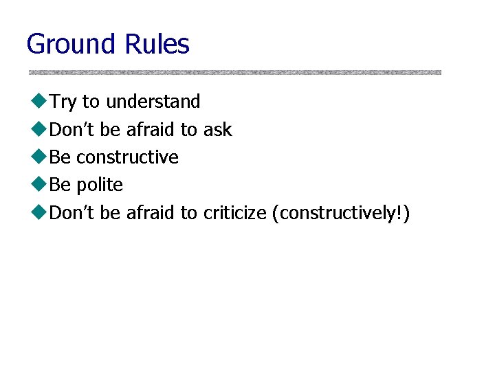 Ground Rules u. Try to understand u. Don’t be afraid to ask u. Be