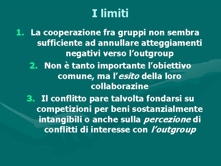 I limiti 1. La cooperazione fra gruppi non sembra sufficiente ad annullare atteggiamenti negativi