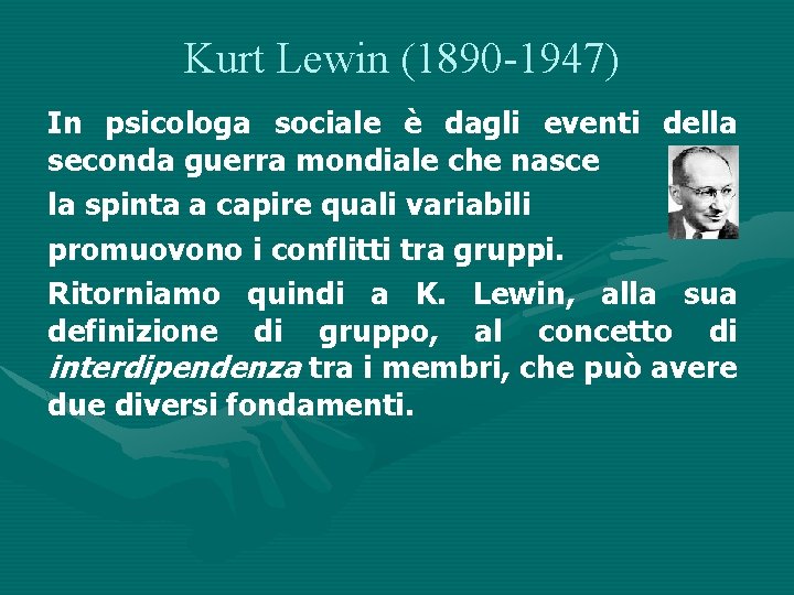 Kurt Lewin (1890 -1947) In psicologa sociale è dagli eventi della seconda guerra mondiale