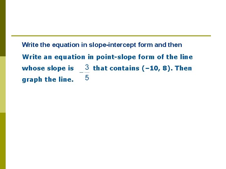 Write the equation in slope-intercept form and then Write an equation in point-slope form