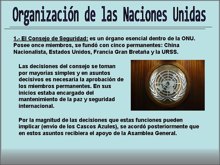 1. - El Consejo de Seguridad: es un órgano esencial dentro de la ONU.