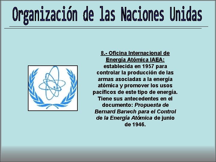 8. - Oficina Internacional de Energía Atómica IAEA: establecida en 1957 para controlar la