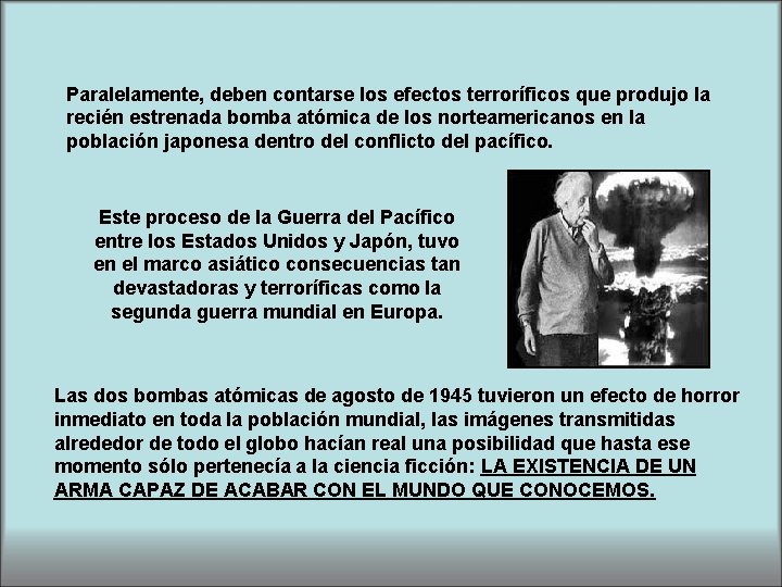 Paralelamente, deben contarse los efectos terroríficos que produjo la recién estrenada bomba atómica de