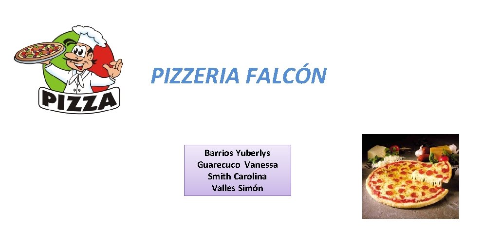 PIZZERIA FALCÓN Barrios Yuberlys Guarecuco Vanessa Smith Carolina Valles Simón 
