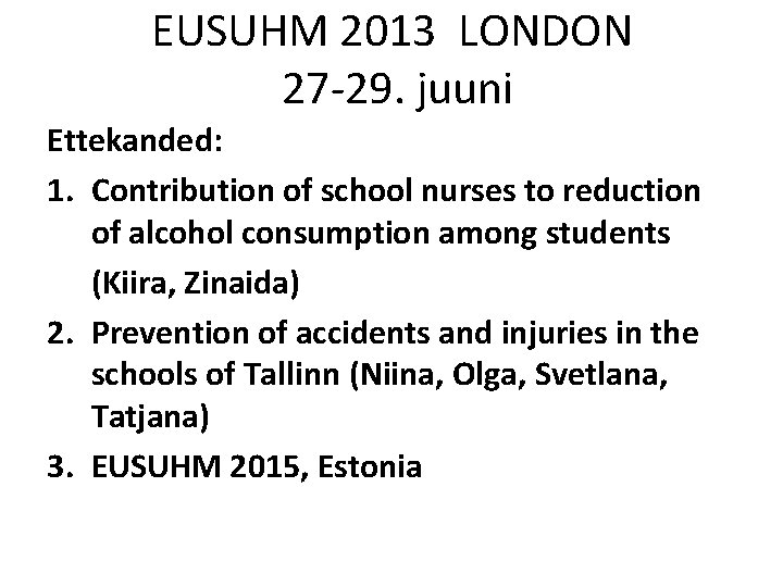 EUSUHM 2013 LONDON 27 -29. juuni Ettekanded: 1. Contribution of school nurses to reduction