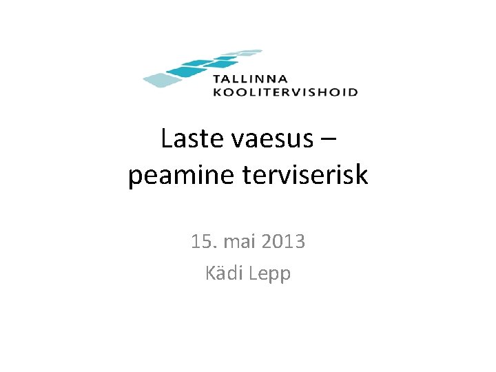 Laste vaesus – peamine terviserisk 15. mai 2013 Kädi Lepp 