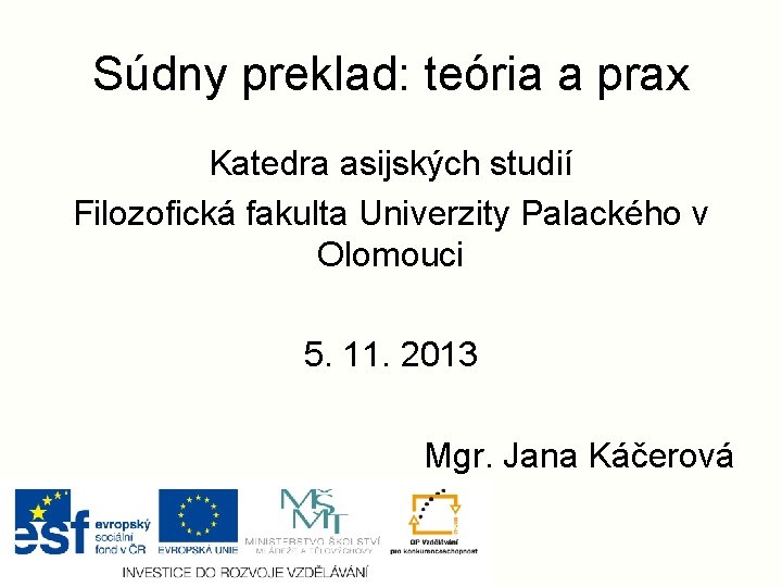 Súdny preklad: teória a prax Katedra asijských studií Filozofická fakulta Univerzity Palackého v Olomouci