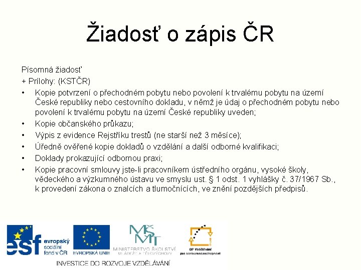 Žiadosť o zápis ČR Písomná žiadosť + Prílohy: (KSTČR) • Kopie potvrzení o přechodném