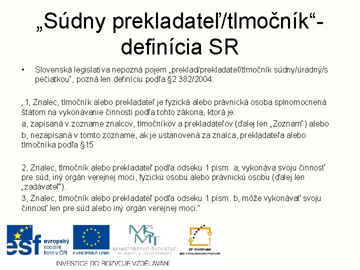 „Súdny prekladateľ/tlmočník“- definícia SR • Slovenská legislatíva nepozná pojem „preklad/prekladateľ/tlmočník súdny/úradný/s pečiatkou“, pozná len